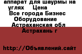 аппарат для шаурмы на углях. › Цена ­ 18 000 - Все города Бизнес » Оборудование   . Астраханская обл.,Астрахань г.